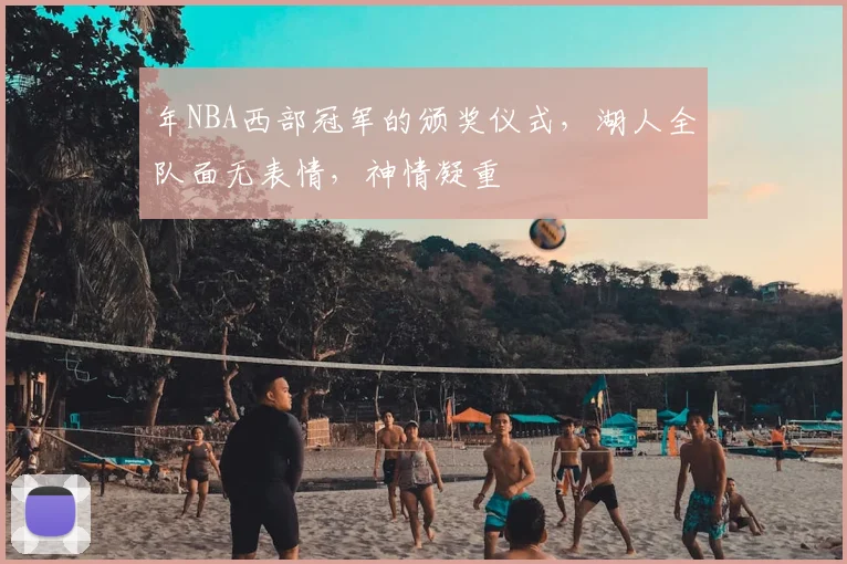 年NBA西部冠军的颁奖仪式，湖人全队面无表情，神情凝重