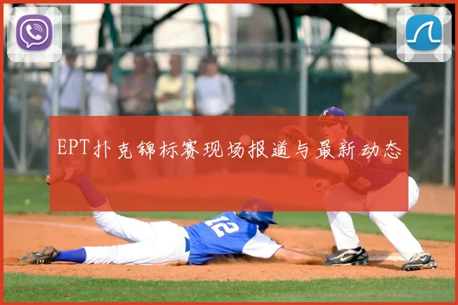 EPT扑克锦标赛现场报道与最新动态