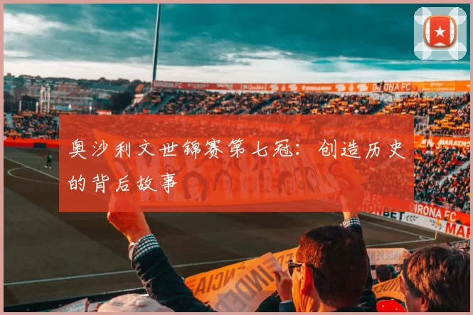 奥沙利文世锦赛第七冠：创造历史的背后故事