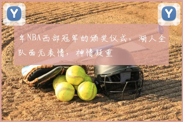 年NBA西部冠军的颁奖仪式,湖人全队面无表情,神情凝重