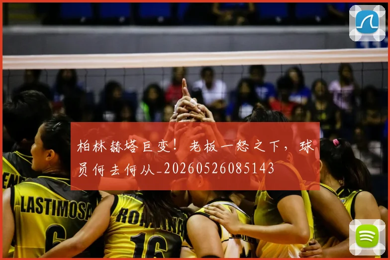柏林赫塔巨变！老板一怒之下，球员何去何从_20260526085143