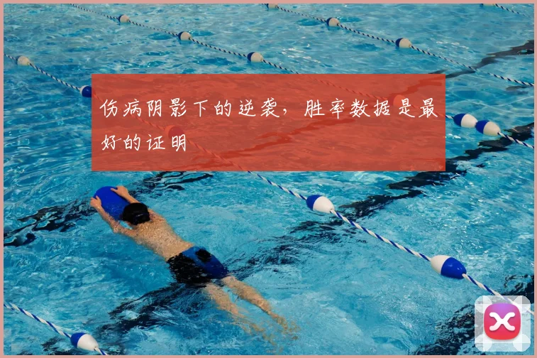 伤病阴影下的逆袭,胜率数据是最好的证明