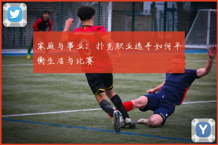 家庭与事业：扑克职业选手如何平衡生活与比赛