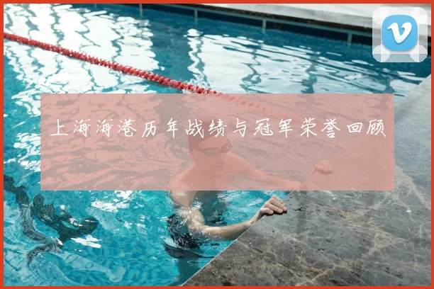 上海海港历年战绩与冠军荣誉回顾