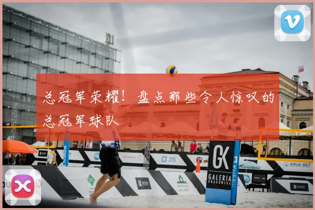 总冠军荣耀！盘点那些令人惊叹的总冠军球队